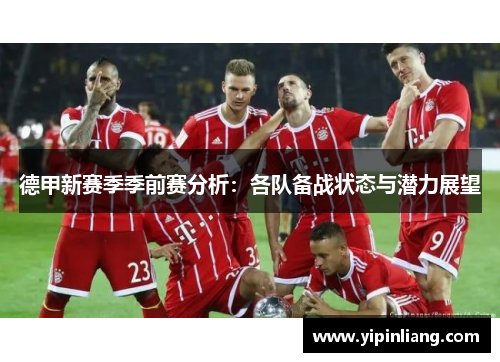 德甲新赛季季前赛分析：各队备战状态与潜力展望